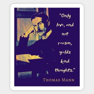 Thomas Mann portrait and quote: “Only love, and not reason, yields kind thoughts.” Sticker